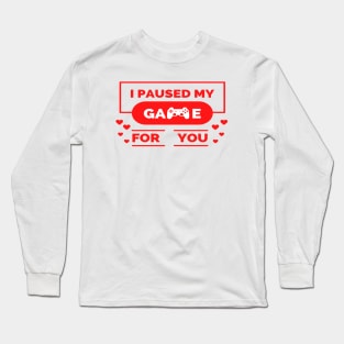 i paused my game for you ,gamer valentines day ,funny gamer gift idea Long Sleeve T-Shirt